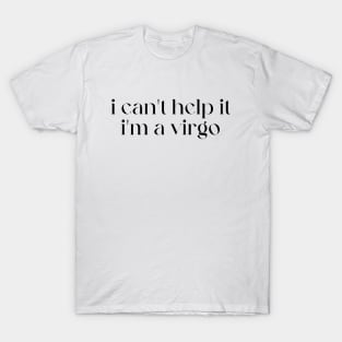 i can't help it i'm a virgo T-Shirt